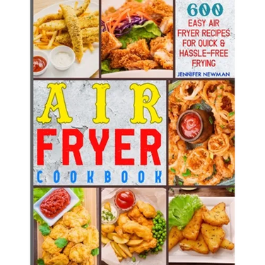 Air Fryer Cookbook: 600 Easy Air Fryer Recipes for Quick & Hassle-Free Frying