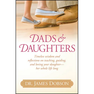 Dads & Daughters: Timeless Wisdom and Reflections on Teaching, Guiding, and Loving Your Daughter - Her Whole Life Long