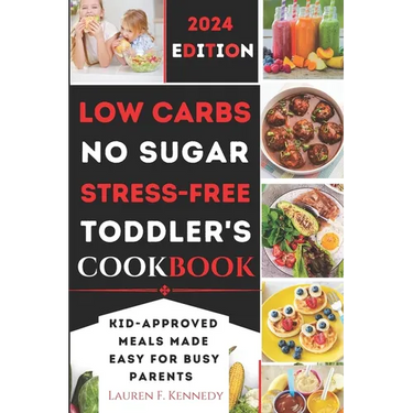 Low Carbs, No Sugar, Stress-Free Toddler's Cookbook: Kid's Meals Made Easy for Busy Parents