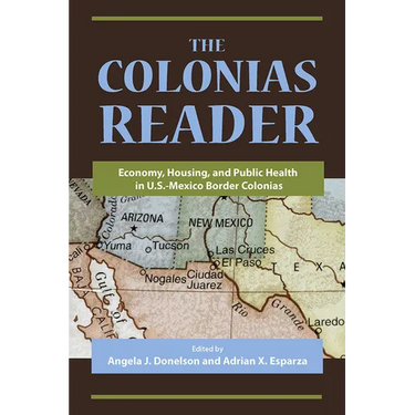 The Colonias Reader: Economy, Housing and Public Health in U.S.-Mexico Border Colonias