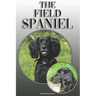 The Field Spaniel: A Complete and Comprehensive Owners Guide To: Buying, Owning, Health, Grooming, Training, Obedience, Understanding and