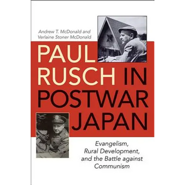 Paul Rusch in Postwar Japan: Evangelism, Rural Development, and the Battle Against Communism