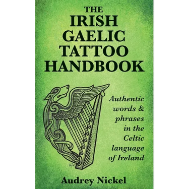 The Irish Gaelic Tattoo Handbook: Authentic Words and Phrases in the Celtic Language of Ireland