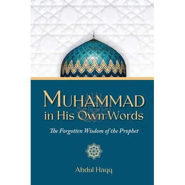 Muhammad in His Own Words: The Forgotten Wisdom of the Prophet