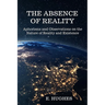 The Absence of Reality: Aphorisms and Observations on the Nature of Reality and Existence