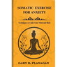 Somatic Exercise For Anxiety: Techniques to Calm Your Mind and Body