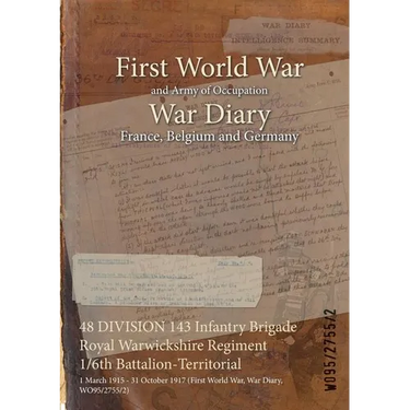 48 DIVISION 143 Infantry Brigade Royal Warwickshire Regiment 1/6th Battalion-Territorial: 1 March 1915 - 31 October 1917 (First World War, War Diary,