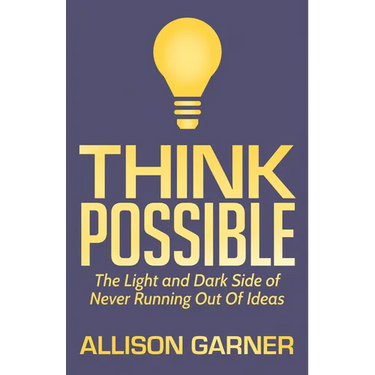 Think Possible: The Light and Dark Side of Never Running Out of Ideas