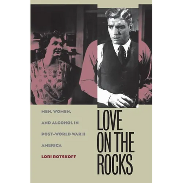 Love on the Rocks: Men, Women, and Alcohol in Post-World War II America
