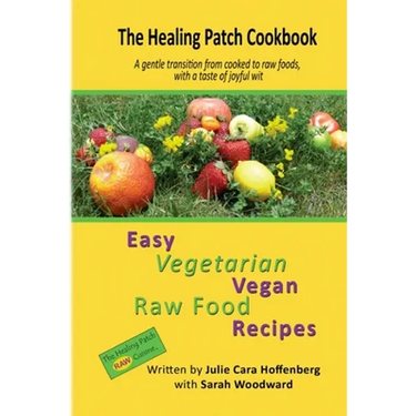 The Healing Patch Cookbook: A gentle transition from cooked to raw foods, with a taste of joyful wit