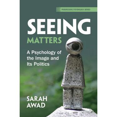 Seeing Matters: A Psychology of the Image and Its Politics