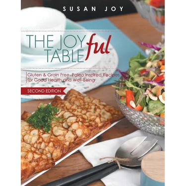 THE JOYful TABLE: Gluten & Grain Free, Paleo Inspired Recipes for Good Health and Well-Being