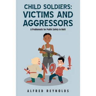 Child Soldiers: Victims and Aggressors: A Problematic for Public Safety in Haiti