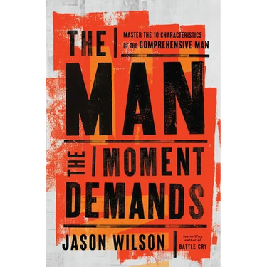 The Man the Moment Demands: Master the 10 Characteristics of the Comprehensive Man