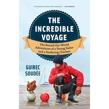 The Incredible Voyage: The Round-The-World Adventures of a Young Sailor and a Seafaring Chicken