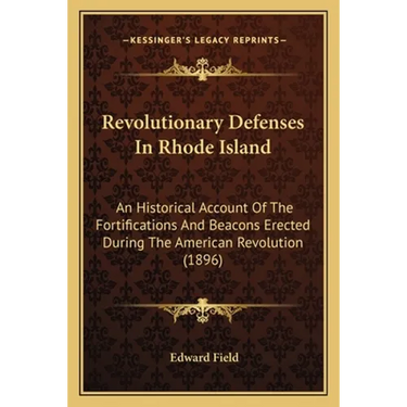 Revolutionary Defenses In Rhode Island: An Historical Account Of The Fortifications And Beacons Erected During The American Revolution (1896)