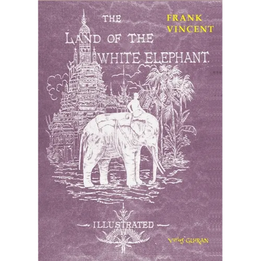 The Land of the White Elephant: Sights and scenes in South-Eastern Asia, a personal narrative of travel and adventure in farther India, embracing the