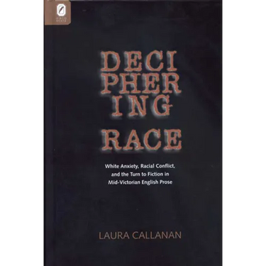 Deciphering Race: White Anxiety, Racial Conflict, & the Turn to Fiction in Mid-Victorian English Prose