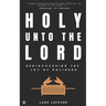 Holy Unto The Lord: Rediscovering the Joy of Holiness