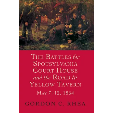 Battles for Spotsylvania Court House and the Road to Yellow Tavern, May 7-12, 1864