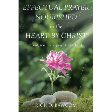 Effectual Prayer Nourished in the Heart by Christ: "Lord, teach us to pray." (Luke 11:1)