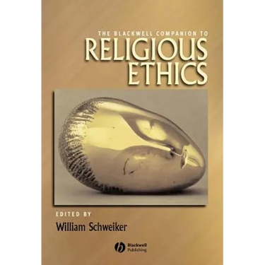 The Blackwell Companion to Religious Ethics
