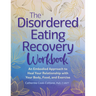 The Disordered Eating Recovery Workbook: An Embodied Approach to Heal Your Relationship with Your Body, Food, and Exercise