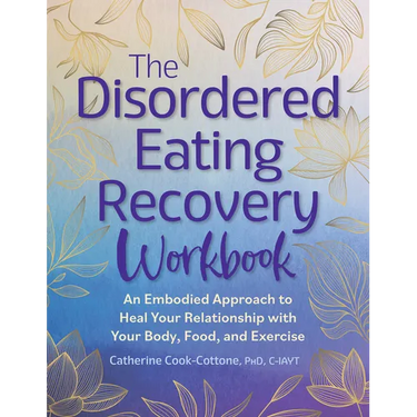The Disordered Eating Recovery Workbook: An Embodied Approach to Heal Your Relationship with Your Body, Food, and Exercise