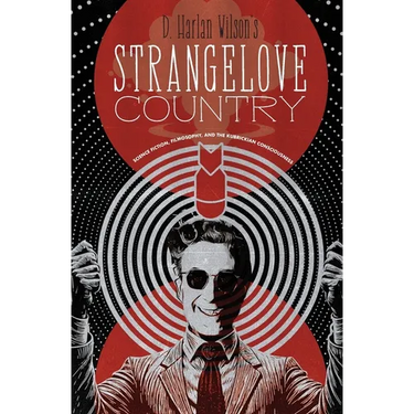 Strangelove Country: Science Fiction, Filmosophy, and the Kubrickian Consciousness