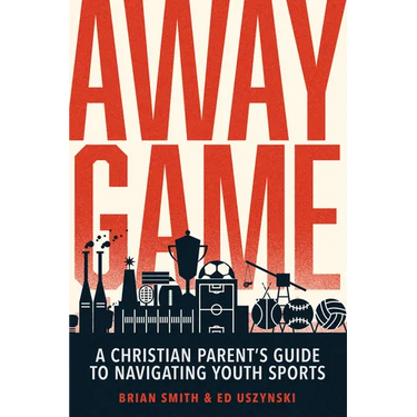 Away Game: A Christian Parent's Guide to Navigating Youth Sports