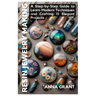Resin Jewelry Making: A Step-by-Step Guide to Learn Modern Techniques and Crafting 15 Elegant Projects