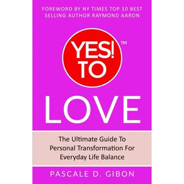 YES! TO Love: The Ultimate Guide to Personal Transformation for Everyday Life Balance