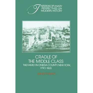 Cradle of the Middle Class: The Family in Oneida County, New York, 1790 1865