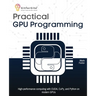 Practical GPU Programming: High-performance computing with CUDA, CuPy, and Python on modern GPUs