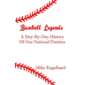 Baseball Legends: A Day-By-By History of Our National Pastime
