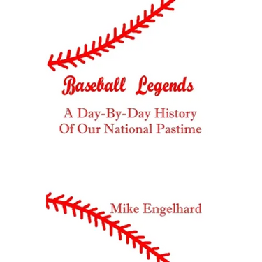 Baseball Legends: A Day-By-By History of Our National Pastime