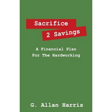 Sacrifice 2 Savings: A Financial Plan For The Hardworking