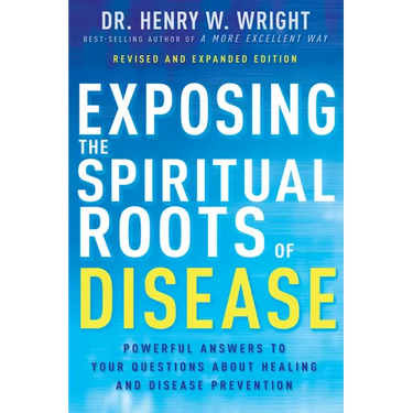 Exposing the Spiritual Roots of Disease: Powerful Answers to Your Questions about Healing and Disease Prevention