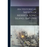 An Historical Sketch of Merrick, Long Island, 1643-1900
