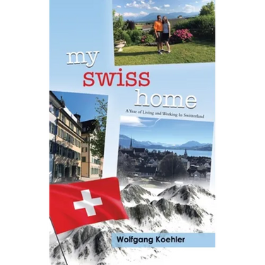 My Swiss Home: A Year of Living and Working In Switzerland