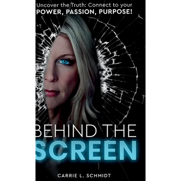Behind the Screen: Uncover the Truth: Connect to your Power, Passion, Purpose!