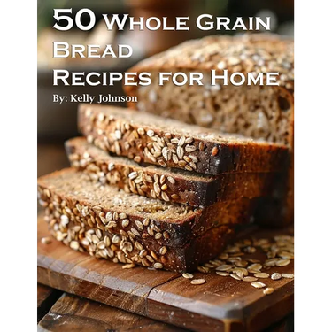 50 Whole Grain Bread Recipes for Home