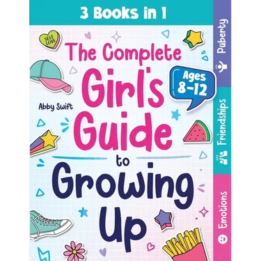 The Complete Girl's Guide to Growing Up: The 3-in-1 Puberty, Friendships & Emotions Handbook for Tween Girls 8-12