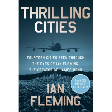 Thrilling Cities: Fourteen Cities Seen Through the Eyes of Ian Fleming, the Creator of James Bond