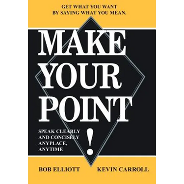 Make Your Point!: Speak Clearly and Concisely Anyplace, Anytime