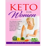 Keto For Women: The ultimate beginners guide to know your food needs, weight loss, diabetes prevention and boundless energy with high-fat ketogenic di