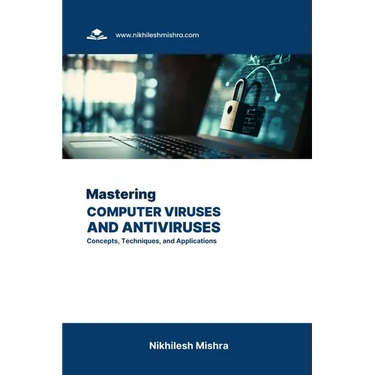 Mastering Computer Viruses and Antiviruses: Concepts, Techniques, and Applications