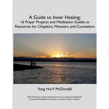 A Guide to Inner Healing: 16 Prayer Projects and Meditation as Resources for Chaplains, Ministers, and Counselors