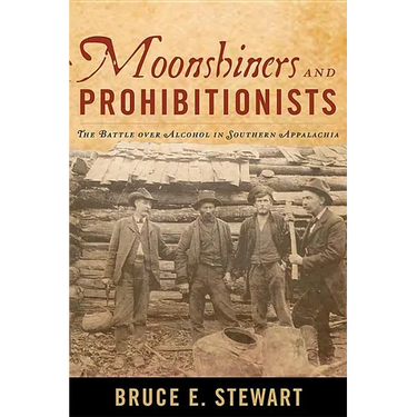 Moonshiners and Prohibitionists: The Battle over Alcohol in Southern Appalachia