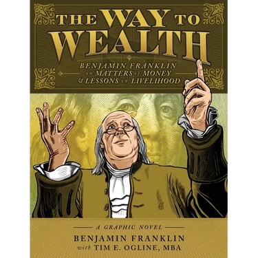 The Way to Wealth: Benjamin Franklin on Matters of Money and Lessons on Livelihood
